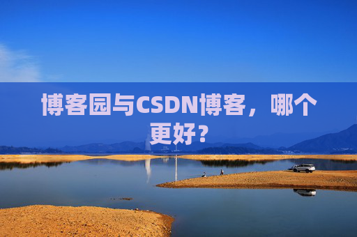 博客园与CSDN博客,哪个更好?